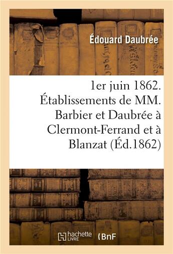 Couverture du livre « 1er juin 1862. etablissements de mm. barbier et daubree a clermont-ferrand et a blanzat puy-de-dome » de Daubree Edouard aux éditions Hachette Bnf