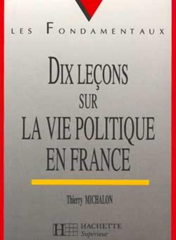 Couverture du livre « Dix lecons sur la vie politique en france » de Thierry Michalon aux éditions Hachette Education