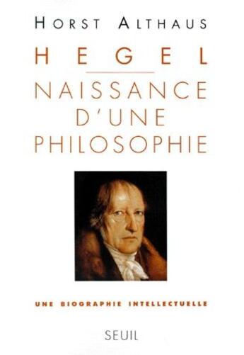 Couverture du livre « Hegel ; naissance d'une philosophie » de Horst Althaus aux éditions Seuil