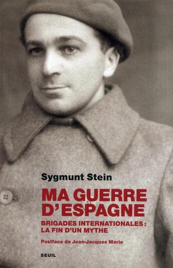 Couverture du livre « Ma guerre d'Espagne ; brigades internationales : la fin d'un mythe » de Sygmunt Stein aux éditions Seuil