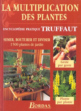 Couverture du livre « La Multiplication Des Plantes ; Encyclopedie Pratique Truffaut ; Semer Bouturer Et Diviser 1500 Plantes De Jardin » de Truffaut aux éditions Bordas