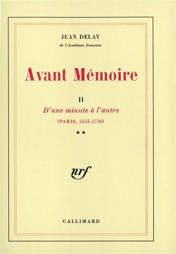 Couverture du livre « Avant memoire - vol02 - d'une minute a l'autre (paris, 1555-1736) » de Jean Delay aux éditions Gallimard