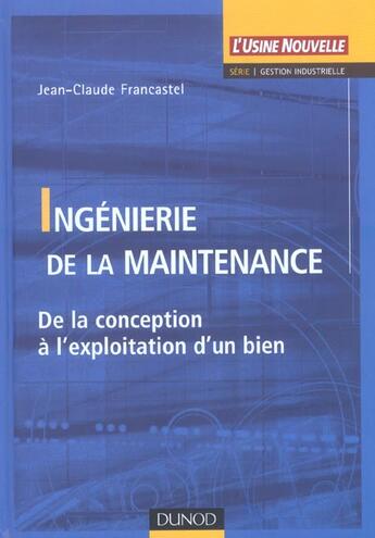 Couverture du livre « Ingenierie De La Maintenance ; De La Conception A L'Exploitation D'Un Bien » de Jean-Claude Francastel aux éditions Dunod