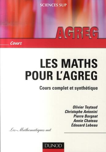 Couverture du livre « Les maths pour l'agreg ; cours complet et synthétique » de Teytaud Olivier aux éditions Dunod