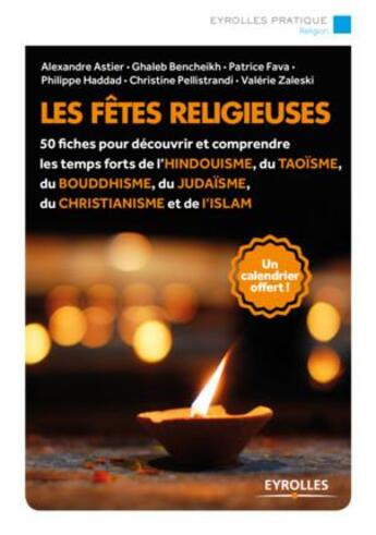 Couverture du livre « Les fêtes religieuses ; 50 fiches pour découvrir et comprendre les temps forts de l''hindouisme, du taoïsme, du bouddhisme, du judaïsme, du christianisme et de l''islam » de Alexandre Astier et Philippe Haddad et Christine Pellistrandi et Ghaleb Bencheikh et Valerie Zaleski et Patrice Fava aux éditions Eyrolles