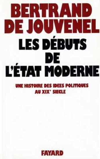 Couverture du livre « Les Débuts de l'Etat moderne : Une histoire des idées politiques au XIXe siècle » de Jouvenel Bertrand aux éditions Fayard