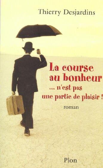 Couverture du livre « La Course Au Bonheur... N'Est Pas Une Partie De Plaisir » de Thierry Desjardins aux éditions Plon