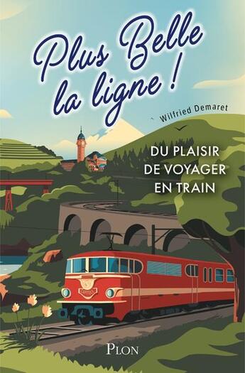 Couverture du livre « Plus belle la ligne. Du plaisir de voyager en train » de Wilfried Demaret aux éditions Plon