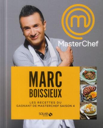 Couverture du livre « MASTERCHEF ; les recettes du gagnant saison 4 ; Marc Boissieux » de Guillaume Czerw et Marc Tassin aux éditions Solar