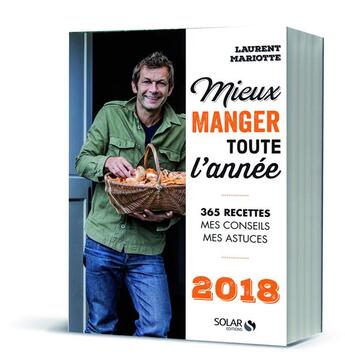 Couverture du livre « Mieux manger toute l'année ; 365 recettes ; mes conseils, mes astuces (édition 2018) » de Laurent Mariotte aux éditions Solar