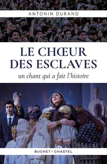 Couverture du livre « Le choeur des esclaves : un chant qui a fait l'histoire » de Antonin Durand aux éditions Buchet Chastel
