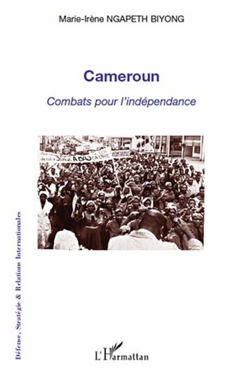 Couverture du livre « Cameroun ; combats pour l'independance » de Marie-Irene Ngapeth Biyong aux éditions L'harmattan