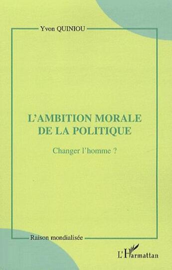 Couverture du livre « L'ambition morale de la politique ; changer l'homme ? » de Yvon Quiniou aux éditions L'harmattan