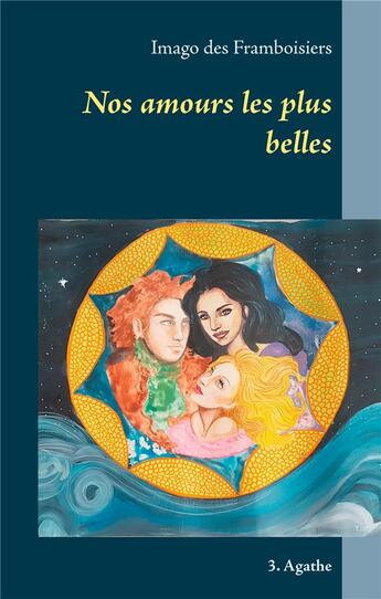 Couverture du livre « Nos amours les plus belles t.3 ; Agathe » de Imago Des Framboisier aux éditions Books On Demand