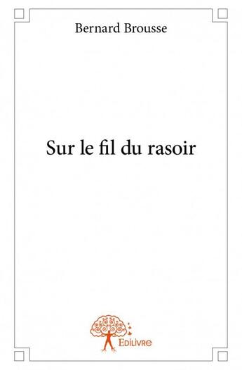 Couverture du livre « Sur le fil du rasoir » de Bernard Brousse aux éditions Edilivre