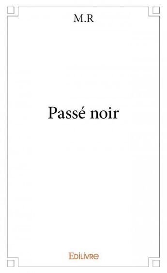 Couverture du livre « Passé noir » de M.R aux éditions Edilivre