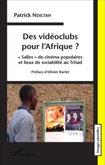 Couverture du livre « Des vidéoclubs pour l'Afrique ? salles de cinéma populaires et lieux de sociabilité au Tchad » de Patrick Ndiltah aux éditions L'harmattan