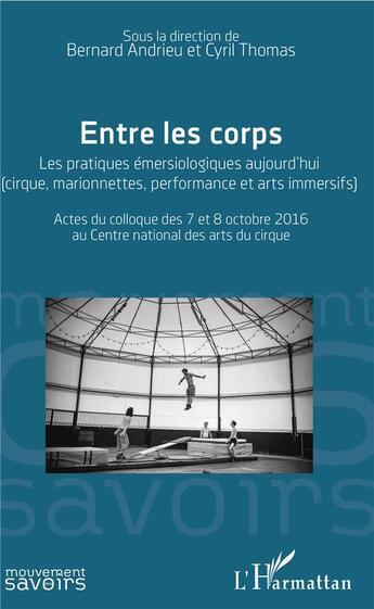 Couverture du livre « Entre les corps ; les pratiques émersiologiques aujourd'hui (cirque, marionnettes, performance et arts immersifs) » de Bernard Andrieu et Cyril Thomas aux éditions L'harmattan