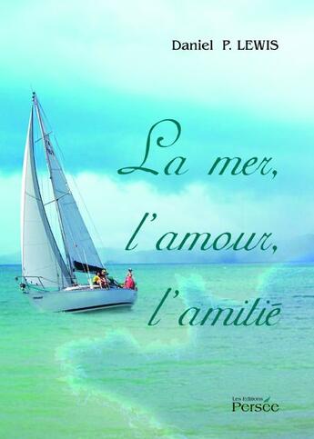 Couverture du livre « La mer, l'amour, l'amitié » de Daniel P. Lewis aux éditions Persee