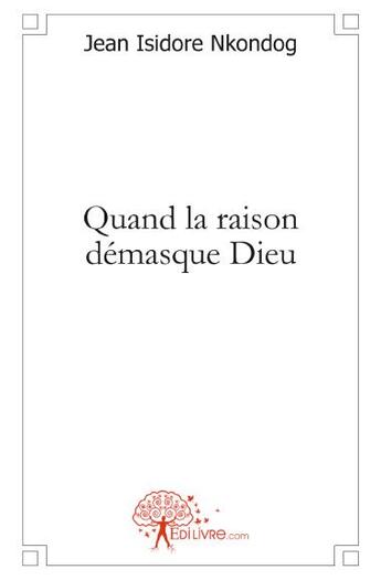 Couverture du livre « Quand la raison démasque Dieu » de Jean Isidore Nkondog aux éditions Edilivre