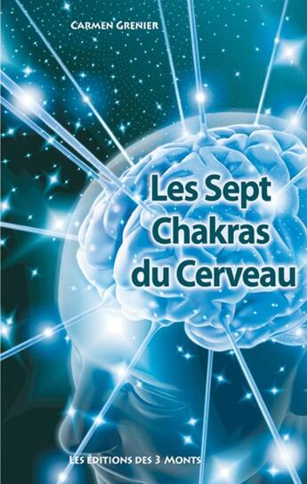 Couverture du livre « Les sept chakras du cerveau » de Carmen Grenier aux éditions 3 Monts