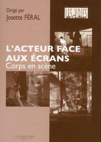 Couverture du livre « L'acteur face aux écrans ; corps en scène » de Josette Feral et Patrick Pezin aux éditions L'entretemps