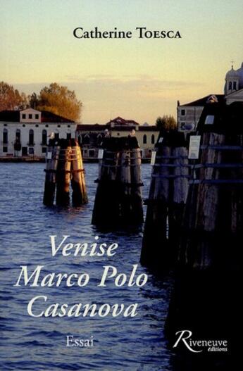 Couverture du livre « Venise, Marco Polo, Casanova » de Catherine Toesca aux éditions Riveneuve