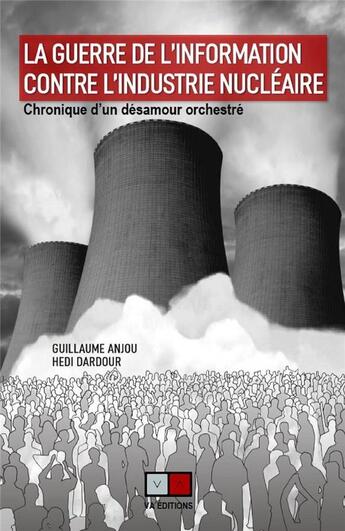 Couverture du livre « La guerre de l'information contre l'industrie nucléaire : chronique d'un désamour orchestré » de Hedi Dardour et Guillaume Anjou et Francoise Penaud aux éditions Va Press