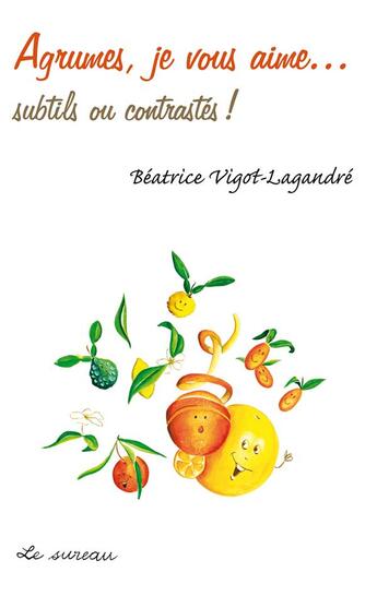 Couverture du livre « Agrumes, je vous aime... subtils ou contrastés ! » de Beatrice Vigot-Lagandre aux éditions Le Sureau