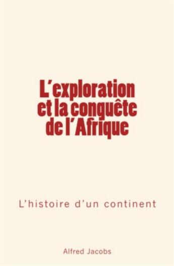 Couverture du livre « L'exploration et la conquête de l'Afrique ; l'histoire d'un continent » de Alfred Jacobs aux éditions Le Mono