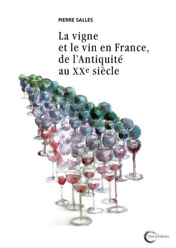 Couverture du livre « La vigne et le vin en France, de l'Antiquité au XXe siècle » de Pierre Salles aux éditions Libre & Solidaire