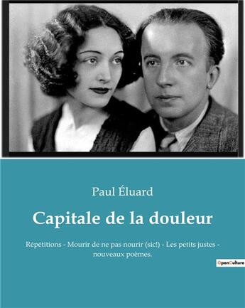 Couverture du livre « Capitale de la douleur : Répétitions - Mourir de ne pas nourir (sic!) - Les petits justes - nouveaux poèmes. » de Paul Eluard aux éditions Culturea