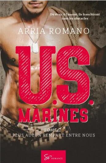 Couverture du livre « U.S. Marines Tome 2 : plus aucun rempart entre nous » de Arria Romano aux éditions So Romance