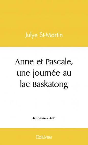 Couverture du livre « Anne et pascale, une journee au lac baskatong » de St-Martin Julye aux éditions Edilivre