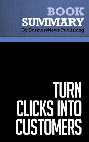 Couverture du livre « Summary: Turn Clicks into Customers : Review and Analysis of Forrester's Book » de Businessnews Publish aux éditions Business Book Summaries