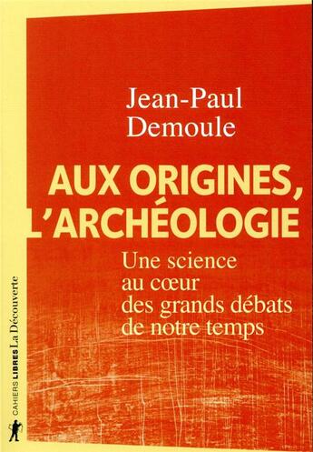 Couverture du livre « Aux origines, l'archéologie : une science au coeur des grands débats de notre temps » de Jean-Paul Demoule aux éditions La Decouverte