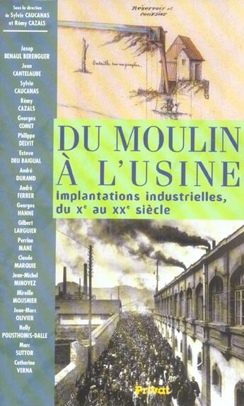 Couverture du livre « Du moulin à l'usine ; implantations industrielles du X au XX siècle » de Rémy Cazals et Sylvie Caucanas aux éditions Privat