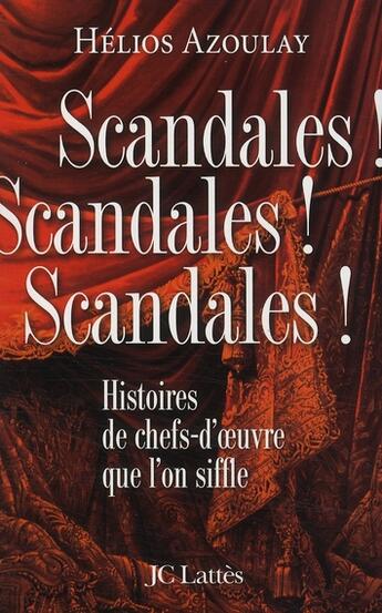 Couverture du livre « Scandales ! scandales ! scandales ! histoires de chefs-d'oeuvre que l'on siffle » de Helios Azoulay aux éditions Lattes