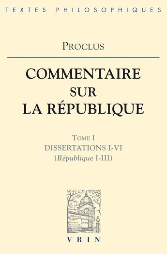 Couverture du livre « Commentaires sur la République - Dissertations I-VI (République I-III) » de Proclus aux éditions Vrin