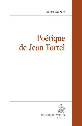 Couverture du livre « Poétique de Jean Tortel » de Katixa Dolhare aux éditions Honore Champion