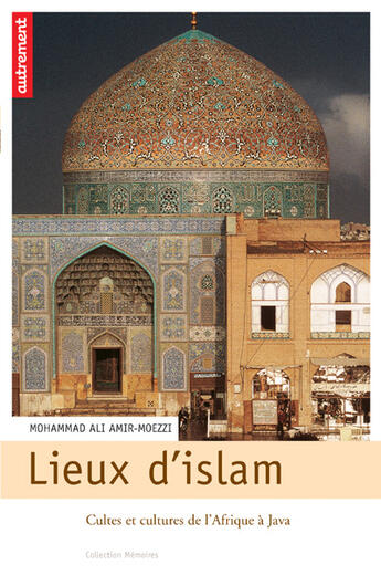 Couverture du livre « Lieux d'Islam : Cultes et cultures de l'Afrique à Java » de Mohammad Ali Amir-Moezzi aux éditions Autrement
