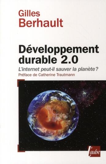 Couverture du livre « Développement durable 2.0 ; l'internet peut-il sauver la planète ? » de Gilles Berhault aux éditions Editions De L'aube