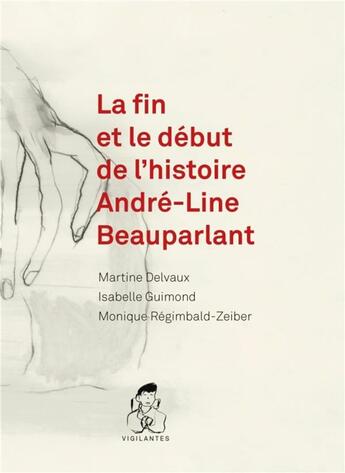 Couverture du livre « La fin et le début de l'histoire André-Line Beauparlant » de Martine Delvaux et Isabelle Guimond et Monique Regimbald-Zeiber aux éditions Pu De Montreal