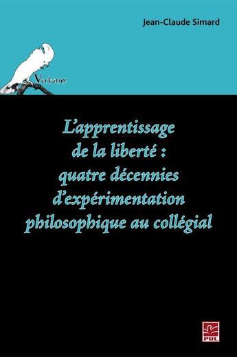 Couverture du livre « L'apprentissage de la liberté ; quatre décennies d'expérimentation philosophique au collégial » de Jean-Claude Simard aux éditions Presses De L'universite De Laval