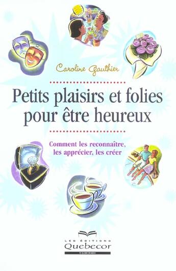 Couverture du livre « Petits plaisirs et folies pour être heureux ; comment les reconnaître, les apprécier, les créer » de Caroline Gauthier aux éditions Quebecor