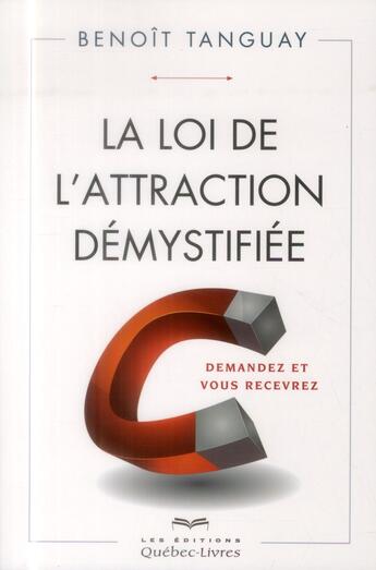 Couverture du livre « La loi de l'attraction démystifiée » de Benoit Tanguay aux éditions Quebec Livres