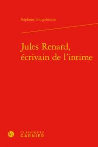 Couverture du livre « Jules Renard, écrivain de l'intime » de Stephane Gougelmann aux éditions Classiques Garnier