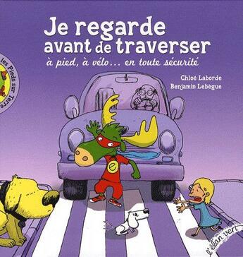 Couverture du livre « Je regarde avant de traverser ; à pied, à vélo... en toute sécurité » de Chloé Laborde aux éditions Elan Vert