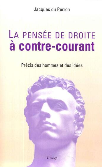 Couverture du livre « La pensée de droite à contre-courant ; précis des hommes et des idées » de Jacques Du Perron aux éditions Editions De Paris