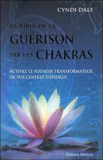Couverture du livre « La bible de la guérison par les chakras ; activez le pouvoir transformateur de vos centres d'énergie » de Cyndi Dale aux éditions Medicis